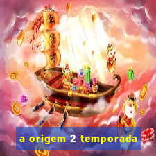 a origem 2 temporada